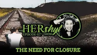 The HERshyt Show 027 The Need for Closure