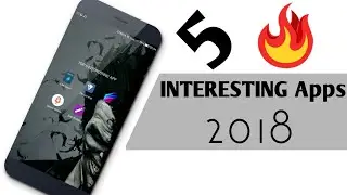 Top 5 INTERESTING Apps For Android 2018