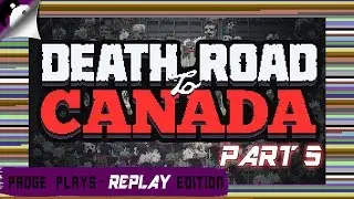 Padge Plays! Replay Edition - Death Road To Canada! (2016 - Rocketcat Games) Lets Play DRTC Part 5