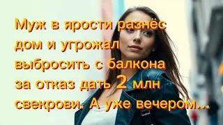Муж в ярости разнёс дом и угрожал выбросить с балкона за отказ дать 2 млн свекрови. А уже вечером…