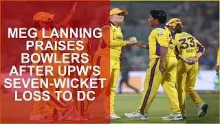 MEG LANNING PRAISES BOWLERS AFTER UPWS SEVEN-WICKET LOSS TO DC