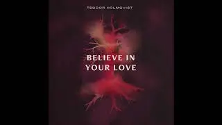 Teodor Holmqvist - Believe in Your Love