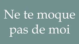 How to Pronounce ''Ne te moque pas de moi'' (Do not make fun of me) Correctly in French