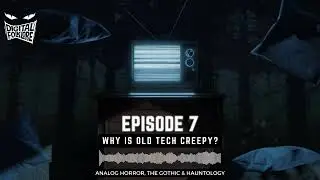 S1E7: Why is Old Tech Creepy? (Analog Horror, The Gothic & Hauntology)