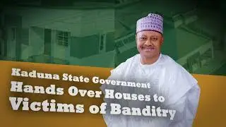 DOCUMENTARY: KADUNA STATE GOVERNMENT HANDS OVER HOUSES TO VICTIMS OF BANDITRY