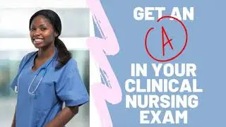 Getting an A in Your Clinical Nursing Exam