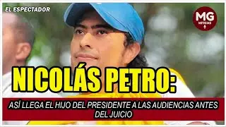 LLEG&Oacute; EL D&Iacute;A A NICOLAS PETRO ❌ As&iacute; llega el hijo del presidente a las audiencias antes del juicio