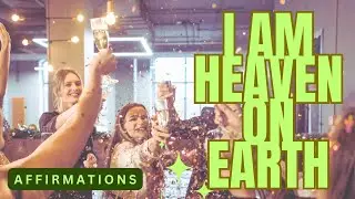 AFFIRMATIONS: I AM HEAVEN ON EARTH