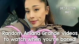 Random Ariana Grande videos to watch when you're bored!