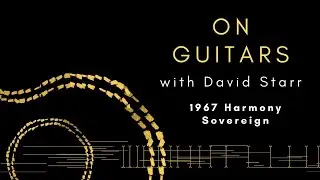 1967 Harmony Sovereign | On Guitars with David Starr
