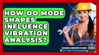 How Do Mode Shapes Influence Vibration Analysis? - Mechanical Engineering Explained