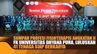 SUMPAH PROFESI FISIOTERAPIS ANGKATAN II FK UNIVERSITAS DHYANA PURA, LULUSKAN 41 TENAGA SIAP BERKARYA