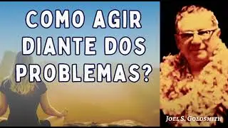 Como agir diante dos problemas - Joel S. Goldsmith - O Caminho Infinito