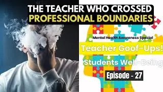 Mental Health Awareness - Students WellBeing - The Teacher Who Crossed Professional Boundaries