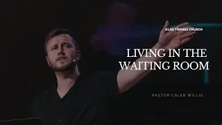 Living in the Waiting Room - Pastor Caleb Willis