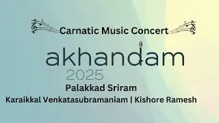 Akhandam 2025 Carnatic Music Concert Palakkad Sriram | Karaikkal Venkatasubramaniam | Kishore Ramesh