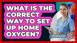 What Is The Correct Way To Set Up Home Oxygen?