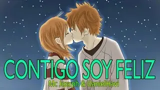 CONTIGO SOY FELIZ 💕 Mc Jozeph & DanielHavi | Para dedicar (Rap Romántico)