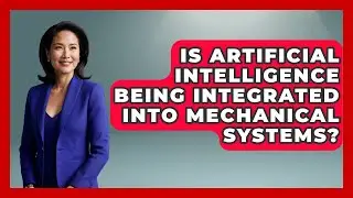 Is Artificial Intelligence Being Integrated Into Mechanical Systems?