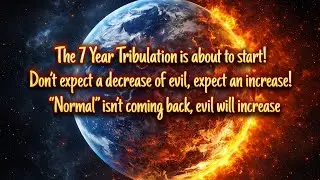 Reupload The 7 year Tribulation is about to start! Don&rsquo;t expect a decrease of evilexpect an increase