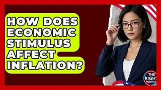 How Does Economic Stimulus Affect Inflation? - The Right Politics