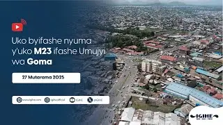Uko byifashe nyuma y'uko M23 ifashe umujyi wa Goma