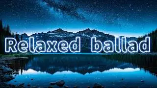 【バラード Playlist】澄んだ空気 ~ the clear air ~【PianoMusic/Ballads/CalmBGM】