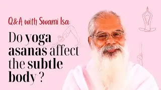 Do yoga asanas affect the subtle body? | Q&A with Swami Isa