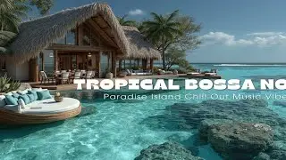 Tropical Bossa Nova Jazz  Relaxing Beach Vibes | Paradise Island Chill Out Music Vibes