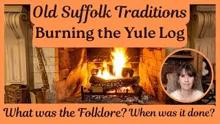 Old Suffolk Christmas Traditions and Folklore - Burning the Yule Log - Suffolk, East Anglia