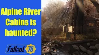 Fallout 76 - Are Alpine River Cabins haunted?