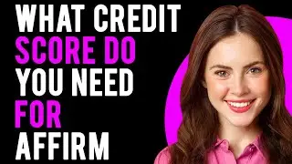 What Credit Score Do You Need for Affirm? (What is Affirm?)