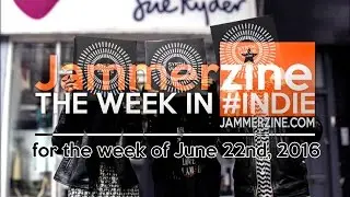 Jammerzine's The Week in #Indie for 6/22/2016