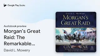 Morgan&rsquo;s Great Raid: The Remarkable Expedition&hellip; by David L. Mowery &middot; Audiobook preview