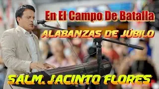 🔥EN EL CAMPO DE BATALLA🔥Alabanza Inedita Salmista Jacinto Flores / #2025 #JUBILO