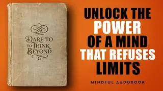 Unlock the Power of a Mind That Refuses Limits | Full Audiobook