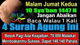 MALAM JUMAT KEDUA BULAN SYA’BAN 2026 BACA 4 SURAH INI DAPAT 148.140 PAHALA DIDOAKAN 70.000 MALAIKAT