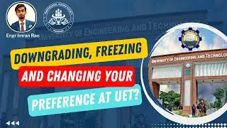 14- Downgrading, Freezing & Changing your preference at UET LHR