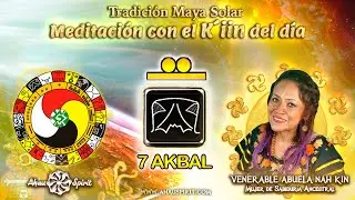 7 AKBAL (Kin 163) - Meditaci&oacute;n de la Energ&iacute;a del D&iacute;a (KIN) con la Venerable Abuela Nah Kin.
