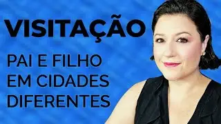 COMO FICA O DIREITO DE VISITA QUANDO PAI E FILHO MORAM EM CIDADES OU ESTADOS DIFERENTES? 