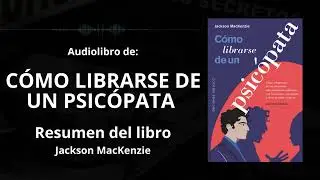 C&Oacute;MO LIBERARSE DE UN PSIC&Oacute;PATA - Resumen del Libro - Ideas Clave de JACKSON MACKENZIE | Voz + PDF📥