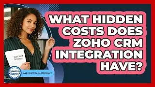 What Hidden Costs Does Zoho CRM Integration Have? - Sales Pro Blueprint