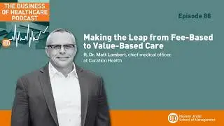 The Business of Healthcare Podcast, Episode 88: Making the Leap from Fee-Based to Value-Based Care
