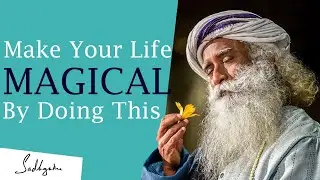 SADHGURU - How can you make your life MAGICAL? || Don&rsquo;t ignore this Magical dimension of your life