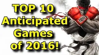 TOP 10 Most Anticipated Games of 2016!