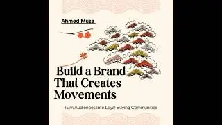 Build a Brand That Creates Movements: Turn Audiences Into Loyal Buying Communities - Ahmed Musa
