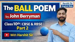 The Ball Poem Part 2 | Line-by-Line Explanation | Class 10 CBSE & RBSE | Harshit Sir English Wale