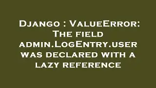 Django : ValueError: The field admin.LogEntry.user was declared with a lazy reference