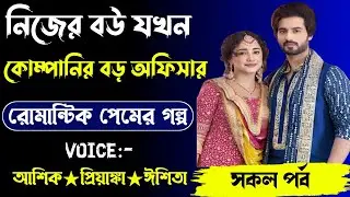 নিজের বউ যখন কোম্পানির বড় অফিসার রোমান্টিক প্রেমের গল্প,,,সকল পর্ব,, voice Ashik Priyanka,,,,,,, 