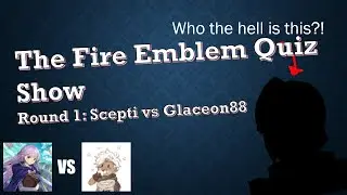 The Fire Emblem Quiz Show! Round 1: Glaceon88 Vs SceptiStar